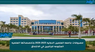 مصروفات جامعة العلمين الدولية 2025-2026 وتخصصاتها العلمية المتنوعة للراغبين في الالتحاق